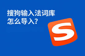 搜狗输入法词库怎么导入？最新操作方法详解
